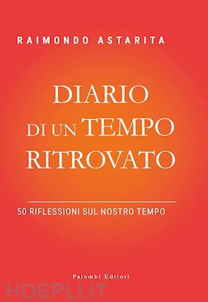 astarita raimondo - diario di un tempo ritrovato. 50 riflessioni sul nostro tempo