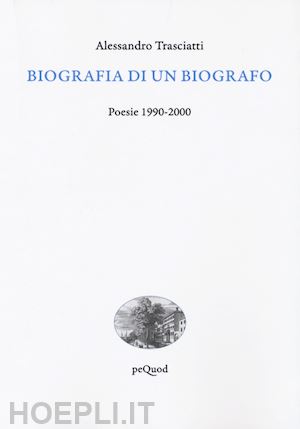 trasciatti alessandro - biografia di un biografo. poesie 1990-2000