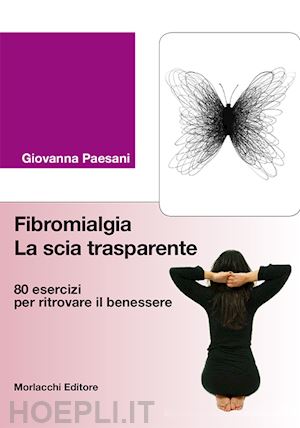 paesani giovanna - fibromialgia. la scia trasparente. 80 esercizi per ritrovare il benessere