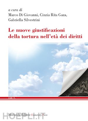 di giovanni m. (curatore); gaza c. r. (curatore); silvestrini g. (curatore) - le nuove giustificazioni della tortura nell'eta' dei diritti