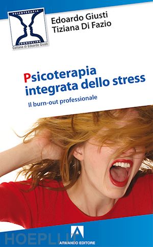 giusti edoardo; di fazio tiziana - psicoterapia integrata dello stress. il burn-out professionale