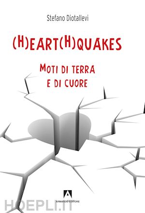 diotallevi stefano - (h)eart(h)quakes. moti di terra e di cuore