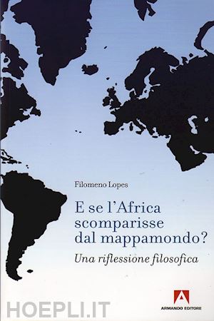 lopes filomeno - e se l'africa scomparisse dal mappamondo? una riflessione filosofica