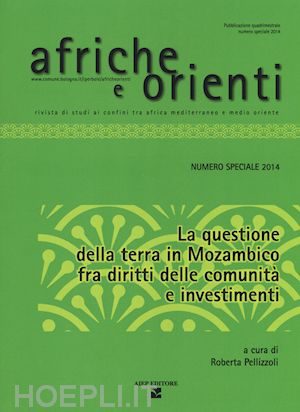 pellizzoli r.(curatore) - afriche e orienti (2014). vol. 1: la questione della terra in mozambico fra diritti della comunità e investimenti