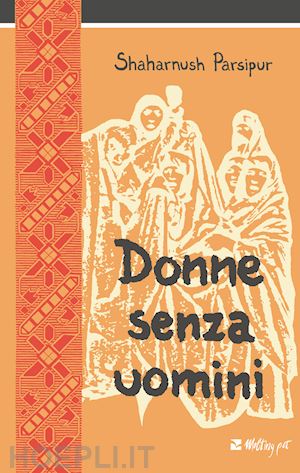 parsipur shahrnush - donne senza uomini. nuova ediz.