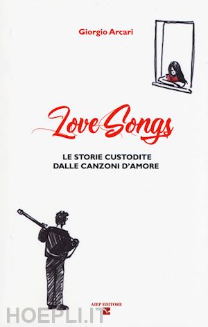 arcari giorgio - love songs - le storie custodite dalle canzoni d'amore