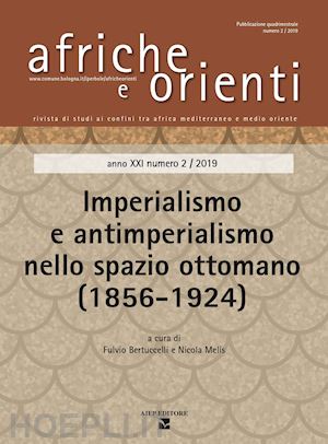 bertuccelli f.(curatore); melis n.(curatore) - africa e orienti (2019). vol. 2: imperialismo e antimperialismo nello spazio ottomano (1856-1924)