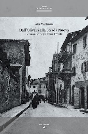 montanari alba - dall'olivara alla strada nuova. serravalle negli anni trenta