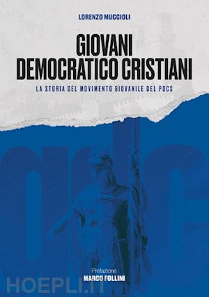 muccioli lorenzo - giovani democratico cristiani. la storia del movimento giovanile del pdcs