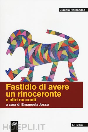 hernandez c.; jossa e. - fastidio di avere un rinoceronte e altri racconti'