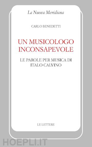 benedetti carlo - un musicologo inconsapevole. le parole per musica di italo calvino
