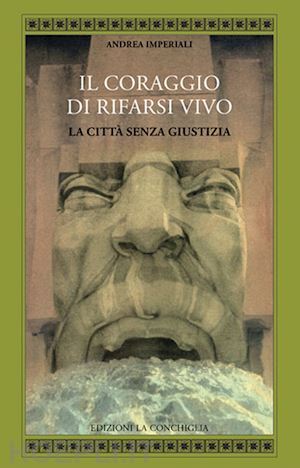 imperiali andrea - il coraggio di rifarsi vivo. la città senza giustizia