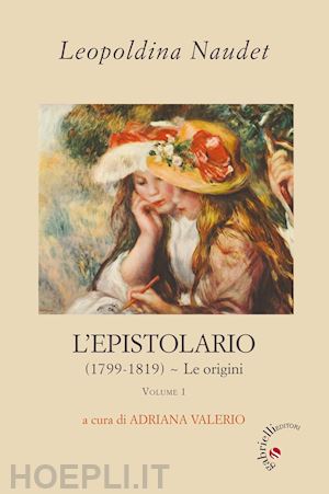 naudet leopoldina; valerio a. (curatore) - l'epistolario . vol. 1: (1799-1819). le origini