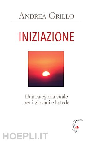 grillo andrea - iniziazione. una categoria vitale per i giovani e la fede