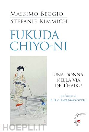 beggio massimo; kimmich stefanie - fukuda chiyo-ni. una donna nella via dell'haiku