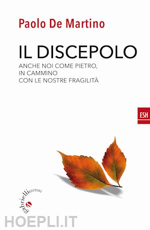 de martino paolo - il discepolo. anche noi come pietro, in cammino con le nostre fragilita'