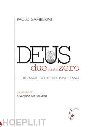 gamberini paolo - deus duepuntozero. ripensare la fede nel post-teismo