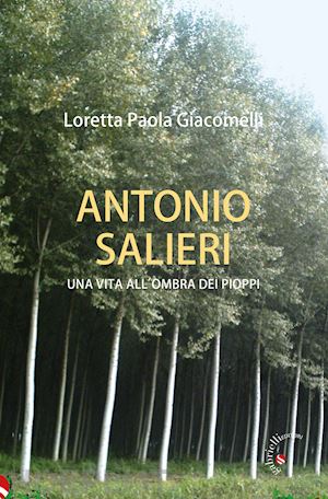 giacomelli loretta paola - antonio salieri. una vita all'ombra dei pioppi