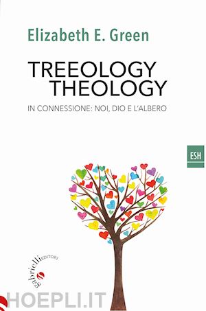 green elizabeth e. - treeology/theology. in connessione: noi, dio e l'albero