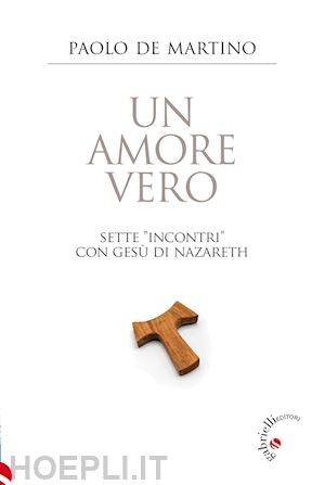 de martino paolo - un amore vero. sette «incontri» con gesu' di nazareth