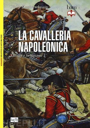 haythornthwaite philip - la cavalleria napoleonica
