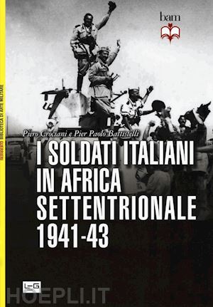 crociani piero; battistelli pier paolo - i soldati italiani in africa settentrionale 1941-43