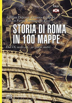 delpirou aurelien; canepari eleonora; parent sylvain; rosso emmanuelle - storia di roma in 100 mappe