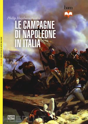 haythornthwaite philip - le campagne di napoleone in italia