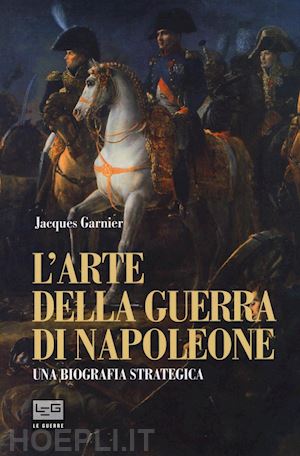 garnier jacques - l'arte della guerra di napoleone