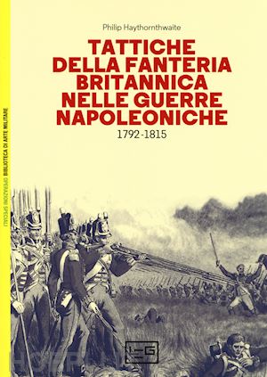 haythornthwaite philip - tattiche della fanteria britannica nelle guerre napoleoniche