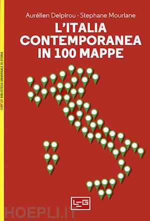 delpirou aurelien; morlane stephane - l'italia contemporanea in 100 mappe