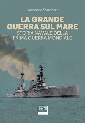 sondhaus lawrence - la grande guerra sul mare. storia navale della prima guerra mondiale
