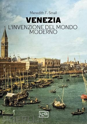 small meredith f. - venezia. l'invenzione del mondo moderno