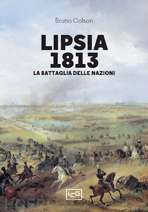 colson bruno - lipsia 1813. la battaglia delle nazioni