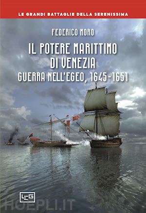 moro federico - il potere marittimo di venezia. guerra nell'egeo, 1645-1651