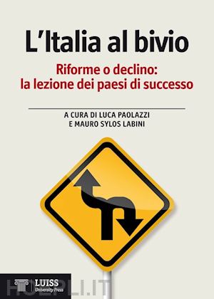 paolazzi l. (curatore); labini s. (curatore) - l'italia al bivio. riforme o declino, la lezione dei paesi di successo