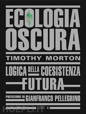 morton timothy - ecologia oscura. logica della coesistenza futura. nuova ediz.