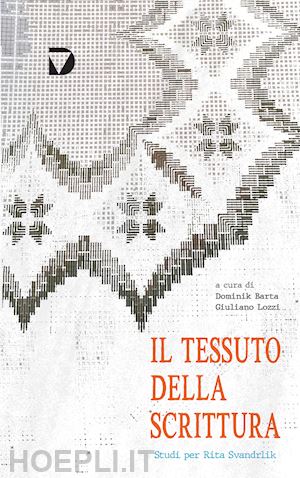 barta d. (curatore); lozzi g. (curatore) - il tessuto della scrittura. studi per rita svandrlik