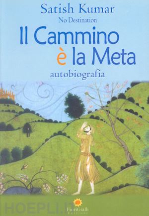 kumar satish - il cammino è la meta. autobiografia