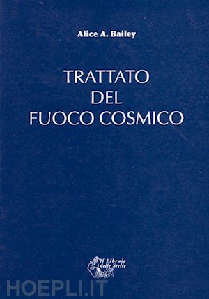 bailey alice a. - trattato del fuoco cosmico