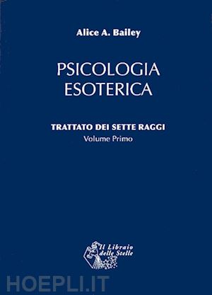 bailey alice a. - trattato dei sette raggi - psicologia esoterica, volume primo.