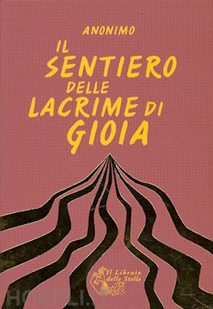 anonimo - il sentiero delle lacrime di gioia. il sentiero della crescita interiore e il sentiero della ricerca spirituale