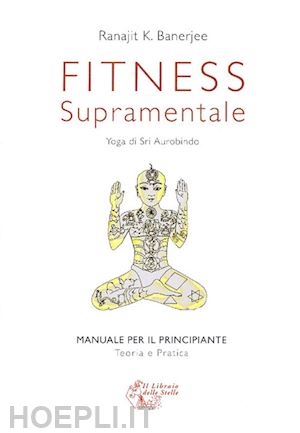 banerjee ranajit k. - fitness supramentale - yoga di sri aurobindo - manuale per il principiante