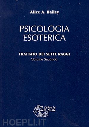 bailey alice a. - trattato dei sette raggi - psicologia esoterica, volume secondo.