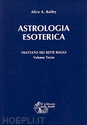 bailey alice a. - trattato dei sette raggi, vol.iii - astrologia esoterica