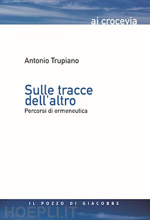 trupiano antonio - sulle tracce dell'altro. percorsi di ermeneutica