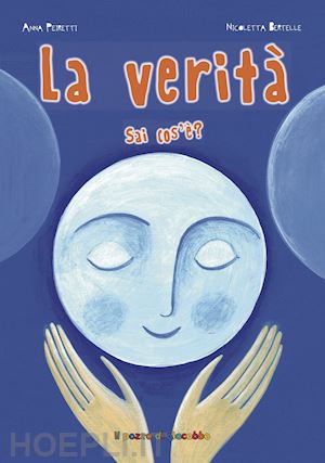 peiretti anna - la verità sai cos'è? ediz. illustrata