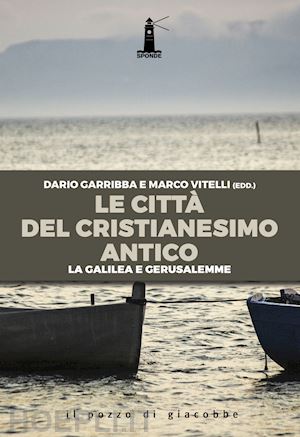 garribba dario, vitelli marco (curatore) - le citta' del cristianesimo antico - la galilea e gerusalemme