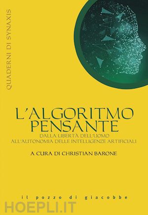 barone c.(curatore) - l'algoritmo pensante. dalla libertà dell'uomo all'autonomia delle intelligenze artificiali