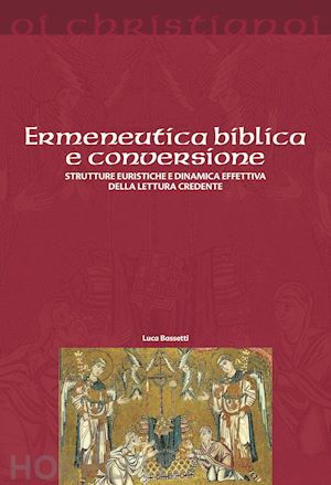 bassetti luca - ermeneutica biblica e conversione. strutture euristiche e dinamica effettiva del